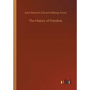 Dalberg-Acton, John Emerich Edward The History of Freedom Dalberg-Acton, John Emerich Edward The History of Freedom
