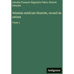 Daumier, Honoré Némésis médicale illustrée, recueil de satires: Tome 1 Daumier, Honoré Némésis médicale illustrée, recueil de satires: Tome 1