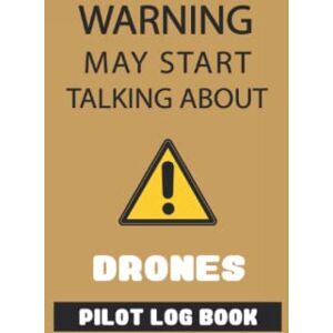 PUBLISHING, DRONE TEC WARNING MAY START TALKING ABOUT DRONES PILOT LOG BOOK: A drone pilot log book/ A Humor Present for your boss/ Funny quote cover: A drone flight and ... Logbook/ Aviation Repair & Maintenance Book PUBLISHING, DRONE TEC WARNING MAY START TALKING ABOUT DRONES PILOT LOG BOOK: A drone pilot log book/ A Humor Present for your boss/ Funny quote cover: A drone flight and ... Logbook/ Aviation Repair & Maintenance Book