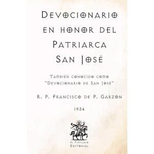 Garzón, R.P. Francisco de P. Devocionario en honor del Patriarca San José: También conocido como "Devocionario de San José" (Facsímil de 1934) (Clásicos Católicos de El Templario Editorial) Garzón, R.P. Francisco de P. Devocionario en honor del Patriarca San José: También conocido como "Devocionario de San José" (Facsímil de 1934) (Clásicos Católicos de El Templario Editorial)