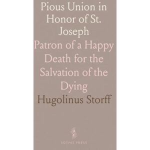 Hugolinus, Storff Pious Union in Honor of St. Joseph: Patron of a Happy Death for the Salvation of the Dying Hugolinus, Storff Pious Union in Honor of St. Joseph: Patron of a Happy Death for the Salvation of the Dying