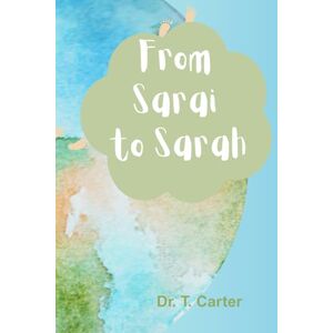 Carter, Dr. T. From Sarai to Sarah (Women of the Bible) Carter, Dr. T. From Sarai to Sarah (Women of the Bible)