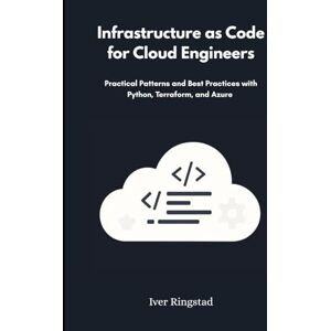 Ringstad, Iver Infrastructure as Code for Cloud Engineers: Practical Patterns and Best Practices with Python, Terraform, and Azure Ringstad, Iver Infrastructure as Code for Cloud Engineers: Practical Patterns and Best Practices with Python, Terraform, and Azure