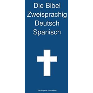 Transcripture International Die Bibel Zweisprachig Deutsch Spanisch Transcripture International Die Bibel Zweisprachig Deutsch Spanisch
