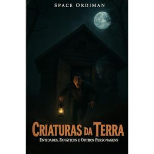 FARIA E CICARELLI, PEDRO GIORDANO DE Criaturas da Terra, Entidades, Fanáticos e Outros Personagens (SPACE ORDIMAN) FARIA E CICARELLI, PEDRO GIORDANO DE Criaturas da Terra, Entidades, Fanáticos e Outros Personagens (SPACE ORDIMAN)
