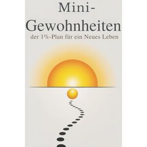 Thomas, Kerstin Mini-Gewohnheiten – Der 1%-Plan für ein neues Leben: „Mit kleinen Schritten zu Selbstdisziplin, Fokus und mehr Energie“ Thomas, Kerstin Mini-Gewohnheiten – Der 1%-Plan für ein neues Leben: „Mit kleinen Schritten zu Selbstdisziplin, Fokus und mehr Energie“