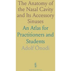 Adolf, Ónodi The Anatomy of the Nasal Cavity and Its Accessory Sinuses: An Atlas for Practitioners and Students Adolf, Ónodi The Anatomy of the Nasal Cavity and Its Accessory Sinuses: An Atlas for Practitioners and Students