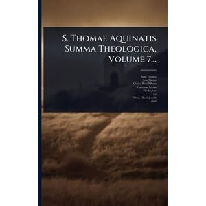 (Aquinas), Saint Thomas S. Thomae Aquinatis Summa Theologica, Volume 7... (Aquinas), Saint Thomas S. Thomae Aquinatis Summa Theologica, Volume 7...