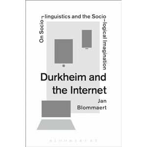 Blommaert, Jan Durkheim and the Internet: On Sociolinguistics and the Sociological Imagination Blommaert, Jan Durkheim and the Internet: On Sociolinguistics and the Sociological Imagination