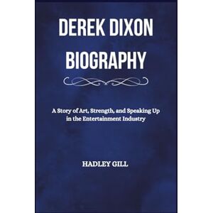 Gill, Hadley Derek Dixon Biography: A Story of Art, Strength, and Speaking Up in the Entertainment Industry Gill, Hadley Derek Dixon Biography: A Story of Art, Strength, and Speaking Up in the Entertainment Industry