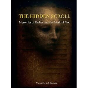 Clausen, Menachem The Hidden Scroll: Mysteries of Esther and the Mask of God Clausen, Menachem The Hidden Scroll: Mysteries of Esther and the Mask of God