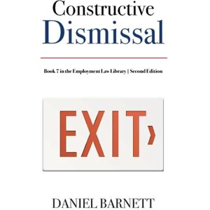 Barnett, Daniel Constructive Dismissal: 7 (Employment Law Library) Barnett, Daniel Constructive Dismissal: 7 (Employment Law Library)