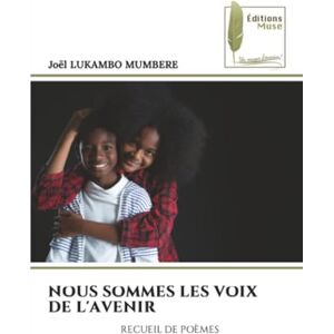 LUKAMBO MUMBERE, Joël NOUS SOMMES LES VOIX DE L'AVENIR: RECUEIL DE POÈMES LUKAMBO MUMBERE, Joël NOUS SOMMES LES VOIX DE L'AVENIR: RECUEIL DE POÈMES