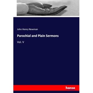 Newman, John Henry Newman Parochial and Plain Sermons: Vol. V Newman, John Henry Newman Parochial and Plain Sermons: Vol. V