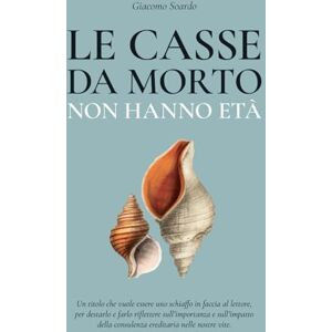 Soardo, Giacomo LE CASSE DA MORTO NON HANNO ETÀ: Un titolo che vuole essere uno schiaffo in faccia al lettore,per destarlo e farlo riflettere sull’importanza e sull’impatto della consulenza ereditaria Soardo, Giacomo LE CASSE DA MORTO NON HANNO ETÀ: Un titolo che vuole essere uno schiaffo in faccia al lettore,per destarlo e farlo riflettere sull’importanza e sull’impatto della consulenza ereditaria