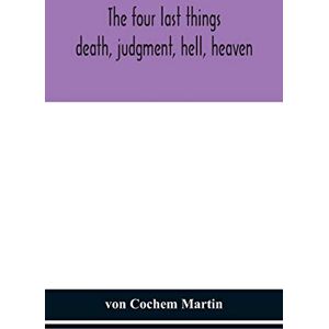 Cochem Martin, Von The four last things: death, judgment, hell, heaven Cochem Martin, Von The four last things: death, judgment, hell, heaven