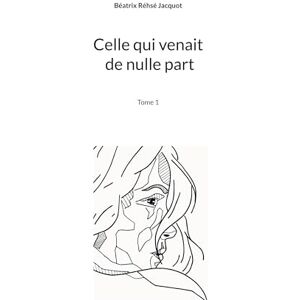 Réhsé Jacquot, Béatrix Celle qui venait de nulle part: Tome 1 Réhsé Jacquot, Béatrix Celle qui venait de nulle part: Tome 1