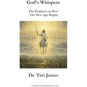 James, Dr. Tim God's Whispers: The Prophets on How the New Age Begins (The Restoration Series) James, Dr. Tim God's Whispers: The Prophets on How the New Age Begins (The Restoration Series)