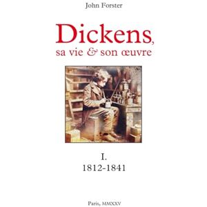 Vincent Dickens, sa vie & son œuvre: Tome I. 1812-1841 Vincent Dickens, sa vie & son œuvre: Tome I. 1812-1841