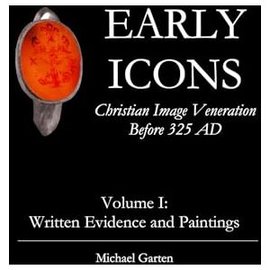 Garten, Michael Early Icons: Christian Image Veneration Before 325 AD, Volume 1: Written Evidence and Paintings Garten, Michael Early Icons: Christian Image Veneration Before 325 AD, Volume 1: Written Evidence and Paintings