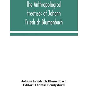 Friedrich Blumenbach, Johann The anthropological treatises of Johann Friedrich Blumenbach Friedrich Blumenbach, Johann The anthropological treatises of Johann Friedrich Blumenbach
