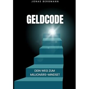Bergmann, Jonas GELDCODE: Dein Weg zum Millionärs-Mindset Bergmann, Jonas GELDCODE: Dein Weg zum Millionärs-Mindset