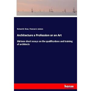 Shaw, Richard N. Shaw Architecture a Profession or an Art: thirteen short essays on the qualifications and training of architects Shaw, Richard N. Shaw Architecture a Profession or an Art: thirteen short essays on the qualifications and training of architects