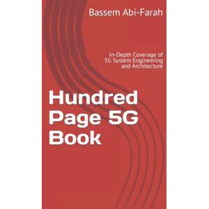 Abi-Farah, Bassem Hundred Page 5G Book: In-Depth Coverage of 5G System Engineering and Architecture (Telecommunications Engineering) Abi-Farah, Bassem Hundred Page 5G Book: In-Depth Coverage of 5G System Engineering and Architecture (Telecommunications Engineering)
