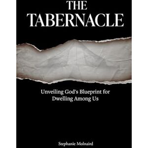 Molnaird, Stephanie The Tabernacle: Unveiling God’s Blueprint for Dwelling Among Us Molnaird, Stephanie The Tabernacle: Unveiling God’s Blueprint for Dwelling Among Us