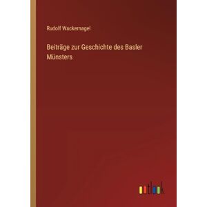 Wackernagel, Rudolf Beiträge zur Geschichte des Basler Münsters Wackernagel, Rudolf Beiträge zur Geschichte des Basler Münsters