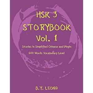 Leong, B Y HSK 3 Storybook Vol 1: Stories in Simplified Chinese and Pinyin, 600 Word Vocabulary Level Leong, B Y HSK 3 Storybook Vol 1: Stories in Simplified Chinese and Pinyin, 600 Word Vocabulary Level