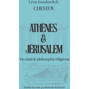 Chestov, Léon Athènes et Jérusalem: Un essai de philosophie religieuse Chestov, Léon Athènes et Jérusalem: Un essai de philosophie religieuse