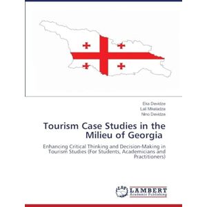 Devidze, Eka Tourism Case Studies in the Milieu of Georgia: Enhancing Critical Thinking and Decision-Making in Tourism Studies (For Students, Academicians and Practitioners) Devidze, Eka Tourism Case Studies in the Milieu of Georgia: Enhancing Critical Thinking and Decision-Making in Tourism Studies (For Students, Academicians and Practitioners)