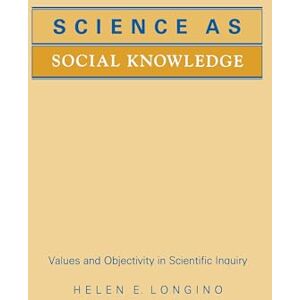 Longino, Helen E. Science as Social Knowledge: Values and Objectivity in Scientific Inquiry Longino, Helen E. Science as Social Knowledge: Values and Objectivity in Scientific Inquiry