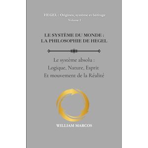 Silva LE SYSTÈME DU MONDE : LA PHILOSOPHIE DE HEGEL: Le Système absolu : logique, nature, esprit et mouvement de la réalité (HEGEL : Origines, système et héritage) Silva LE SYSTÈME DU MONDE : LA PHILOSOPHIE DE HEGEL: Le Système absolu : logique, nature, esprit et mouvement de la réalité (HEGEL : Origines, système et héritage)