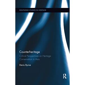 Byrne, Denis Counterheritage: Critical Perspectives on Heritage Conservation in Asia (Routledge Studies in Heritage) Byrne, Denis Counterheritage: Critical Perspectives on Heritage Conservation in Asia (Routledge Studies in Heritage)