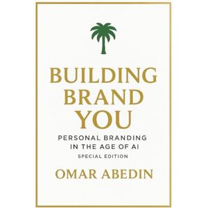 Abedin, Omar Building Brand YOU Reinventing Personal Branding in the Age of AI: Vision 2030 Special Edition Abedin, Omar Building Brand YOU Reinventing Personal Branding in the Age of AI: Vision 2030 Special Edition