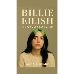 J.brake, Anna BILLIE EILLISH: THE VOICE OF A GENERATION J.brake, Anna BILLIE EILLISH: THE VOICE OF A GENERATION
