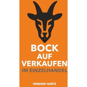 Hartz, Hendrik Bock auf Verkaufen im Einzelhandel: Das Praxisbuch für moderne Verkaufsprofis im Handel Hartz, Hendrik Bock auf Verkaufen im Einzelhandel: Das Praxisbuch für moderne Verkaufsprofis im Handel