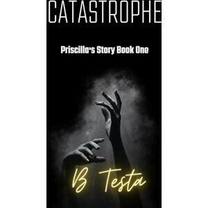 Testa, B Catastrophe: Priscilla's Story Book One: 1 Testa, B Catastrophe: Priscilla's Story Book One: 1
