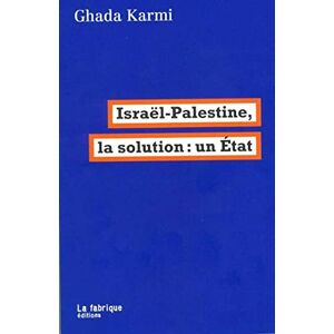 Karmi, Ghada Israël-Palestine, la solution : un État: Traduit de l’anglais par Eric Hazan Karmi, Ghada Israël-Palestine, la solution : un État: Traduit de l’anglais par Eric Hazan