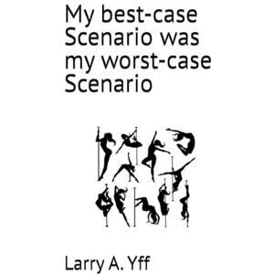 Yff, Larry A. My best-case Scenario was my worst-case Scenario: 15 (The Compilation Series) Yff, Larry A. My best-case Scenario was my worst-case Scenario: 15 (The Compilation Series)