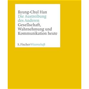 Han, Byung-Chul Die Austreibung des Anderen: Gesellschaft, Wahrnehmung und Kommunikation heute Han, Byung-Chul Die Austreibung des Anderen: Gesellschaft, Wahrnehmung und Kommunikation heute