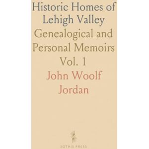 John Woolf, Jordan Historic Homes of Lehigh Valley: Genealogical and Personal Memoirs John Woolf, Jordan Historic Homes of Lehigh Valley: Genealogical and Personal Memoirs
