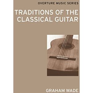 Wade, Graham Traditions of the Classical Guitar (Overture Music Series) Wade, Graham Traditions of the Classical Guitar (Overture Music Series)