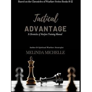 Michelle, Melinda Tactical Advantage: A Chronicles of Warfare Training Manual (Principles of Warfare: An Academic Curriculum on Kingdom Strategy and Legislation) Michelle, Melinda Tactical Advantage: A Chronicles of Warfare Training Manual (Principles of Warfare: An Academic Curriculum on Kingdom Strategy and Legislation)