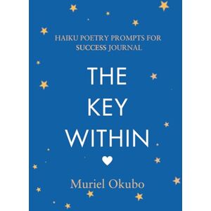 Okubo, Muriel The Key Within: Haiku Poetry Prompts For Success Journal (Series) Okubo, Muriel The Key Within: Haiku Poetry Prompts For Success Journal (Series)