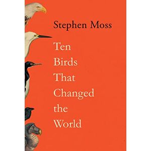 Moss, Stephen Ten Birds That Changed the World Moss, Stephen Ten Birds That Changed the World