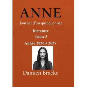 BRACKE, M Damien Anne Journal d'un quinquennat Année 2036-2037 BRACKE, M Damien Anne Journal d'un quinquennat Année 2036-2037