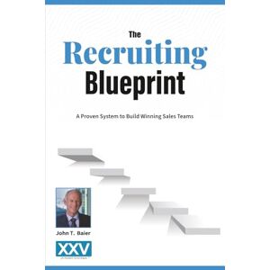 Baier, John T The Recruiting Blueprint: A Proven System to Building Winning Sales Teams Baier, John T The Recruiting Blueprint: A Proven System to Building Winning Sales Teams